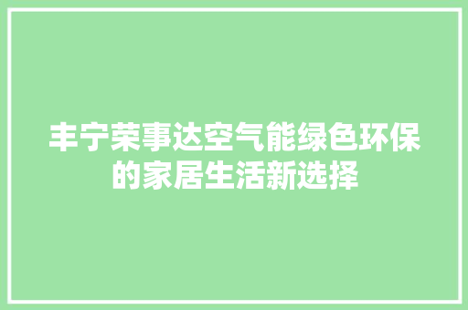 丰宁荣事达空气能绿色环保的家居生活新选择