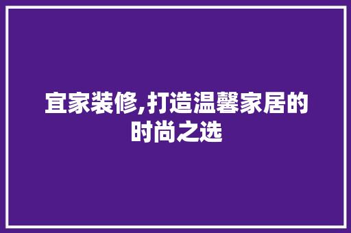 宜家装修,打造温馨家居的时尚之选 宜家装修,打造温馨家居的时尚之选 家电维修