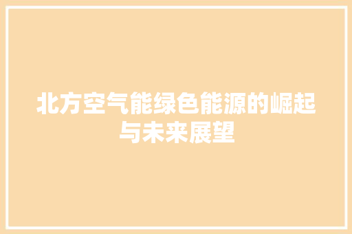 北方空气能绿色能源的崛起与未来展望