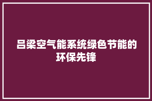 吕梁空气能系统绿色节能的环保先锋