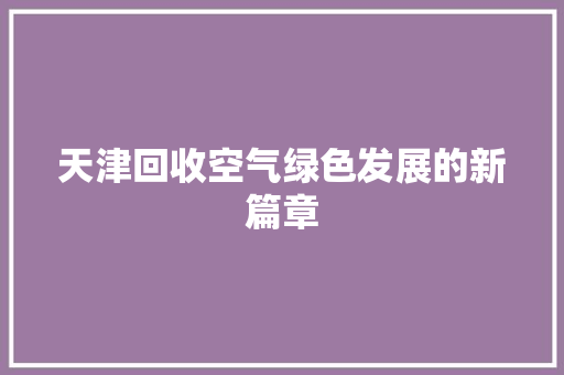 天津回收空气绿色发展的新篇章