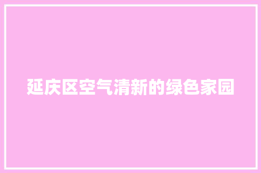 延庆区空气清新的绿色家园