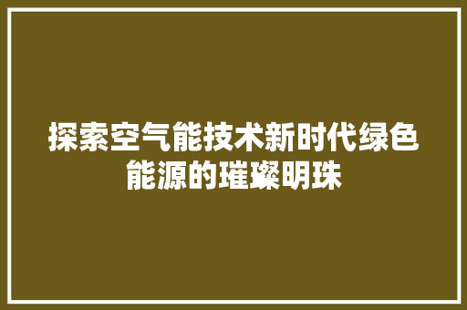 探索空气能技术新时代绿色能源的璀璨明珠