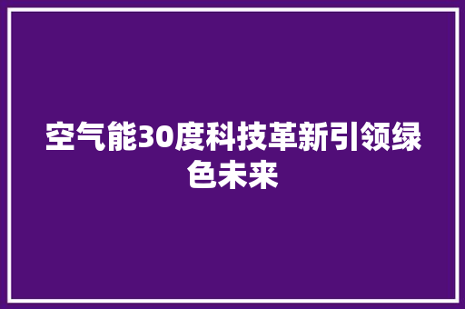 空气能30度科技革新引领绿色未来 家电维修