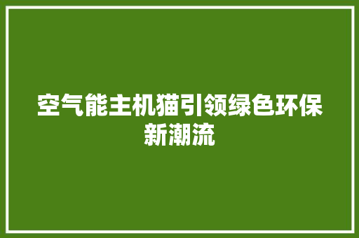 空气能主机猫引领绿色环保新潮流 墙体维修