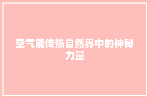 空气能传热自然界中的神秘力量 综合便民