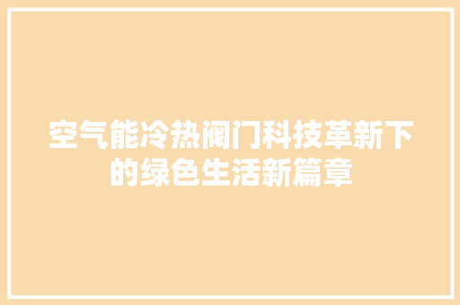 空气能冷热阀门科技革新下的绿色生活新篇章 墙体维修