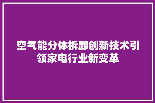 空气能分体拆卸创新技术引领家电行业新变革 综合便民