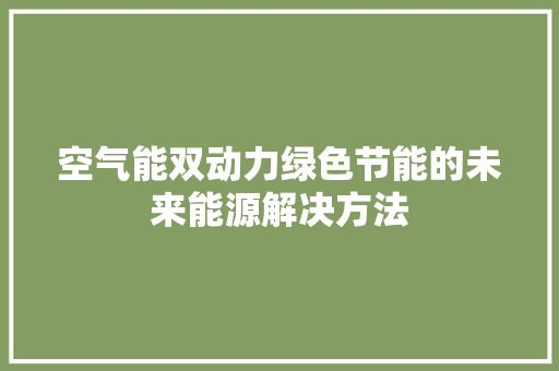 空气能双动力绿色节能的未来能源解决方法 厨房维修