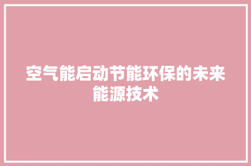 空气能启动节能环保的未来能源技术 综合便民