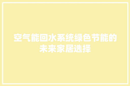 空气能回水系统绿色节能的未来家居选择 家电维修
