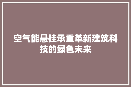 空气能悬挂承重革新建筑科技的绿色未来 墙体维修