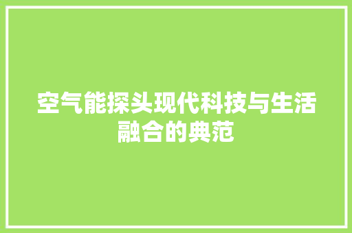 空气能探头现代科技与生活融合的典范
