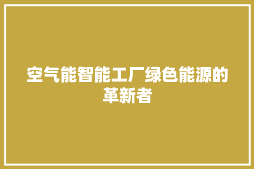 空气能智能工厂绿色能源的革新者