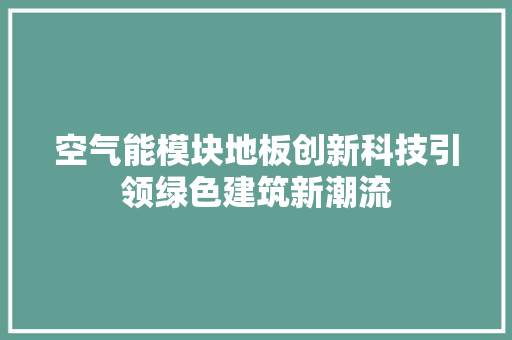 空气能模块地板创新科技引领绿色建筑新潮流 墙体维修