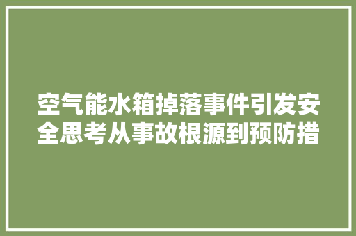 空气能水箱掉落事件引发安全思考从事故根源到预防措施