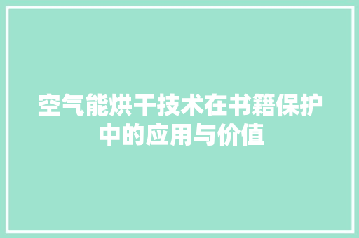 空气能烘干技术在书籍保护中的应用与价值