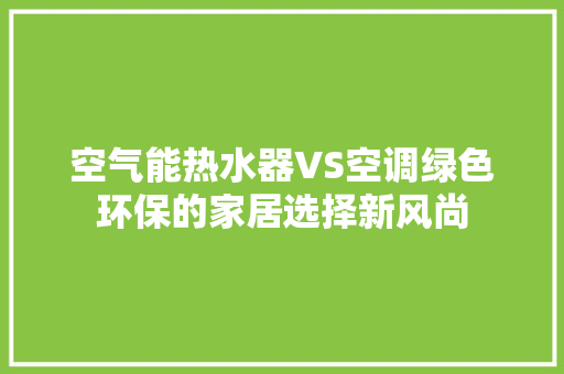 空气能热水器VS空调绿色环保的家居选择新风尚