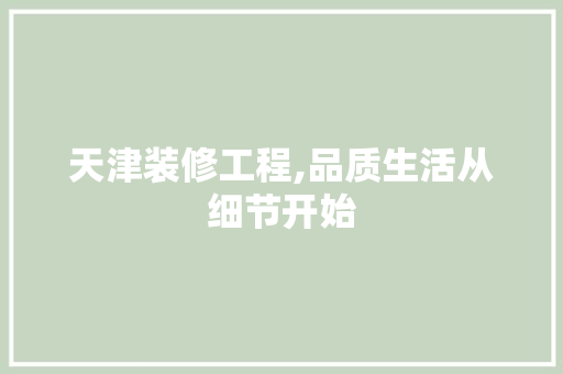 天津装修工程,品质生活从细节开始 天津装修工程,品质生活从细节开始 家电维修