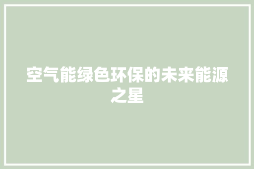 空气能绿色环保的未来能源之星 综合便民