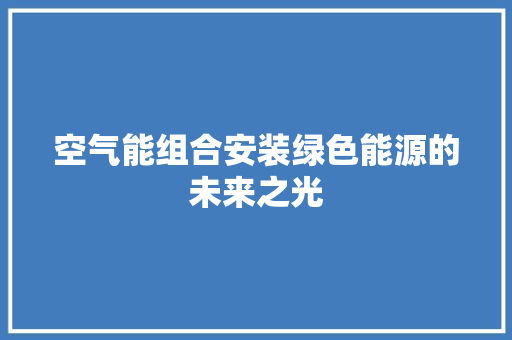 空气能组合安装绿色能源的未来之光 综合便民