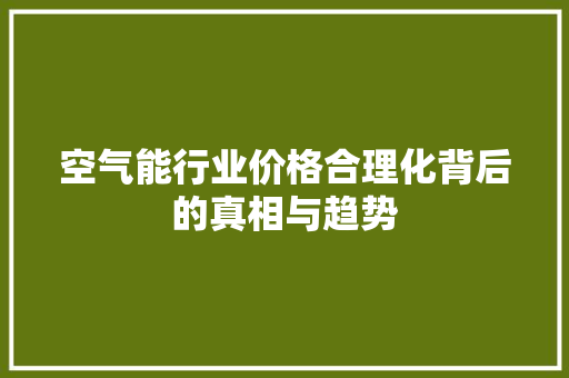 空气能行业价格合理化背后的真相与趋势
