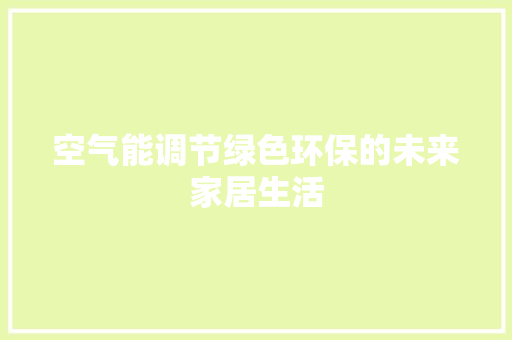 空气能调节绿色环保的未来家居生活 汽车维修
