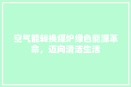 空气能转换煤炉绿色能源革命，迈向清洁生活 墙体维修