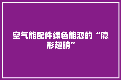 空气能配件绿色能源的“隐形翅膀” 墙体维修