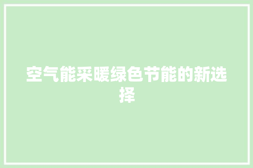 空气能采暖绿色节能的新选择 汽车维修