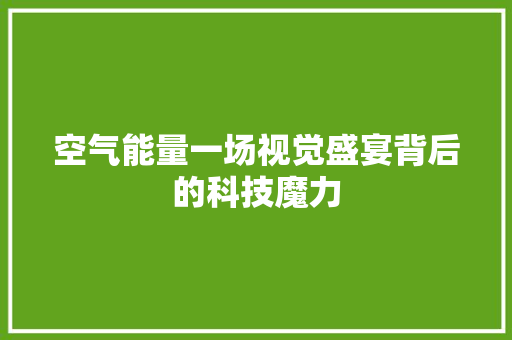 空气能量一场视觉盛宴背后的科技魔力 厨房维修