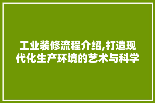 工业装修流程介绍,打造现代化生产环境的艺术与科学 工业装修流程介绍,打造现代化生产环境的艺术与科学 厨房维修
