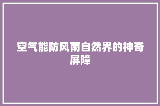 空气能防风雨自然界的神奇屏障 厨房维修