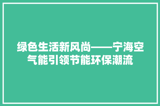 绿色生活新风尚——宁海空气能引领节能环保潮流 汽车维修