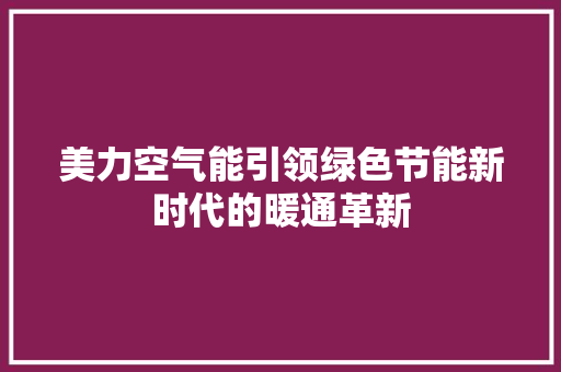 美力空气能引领绿色节能新时代的暖通革新 厨房维修