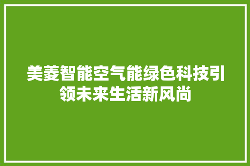 美菱智能空气能绿色科技引领未来生活新风尚 综合便民