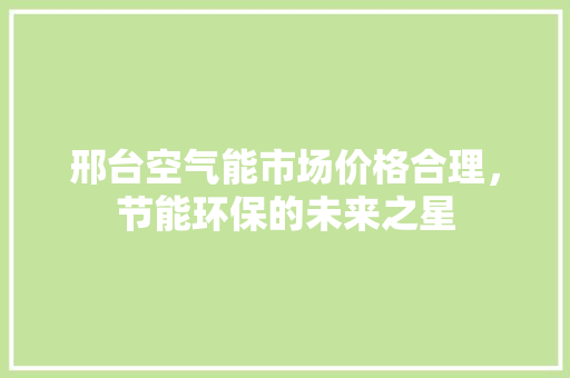 邢台空气能市场价格合理，节能环保的未来之星 家电维修