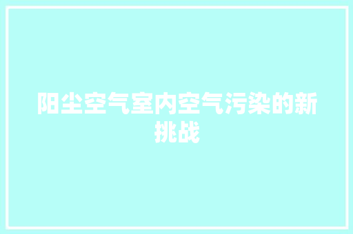 阳尘空气室内空气污染的新挑战