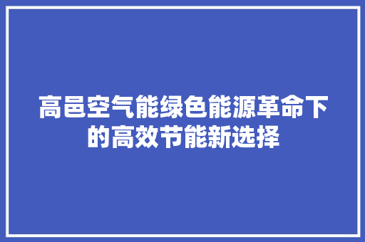 高邑空气能绿色能源革命下的高效节能新选择 厨房维修