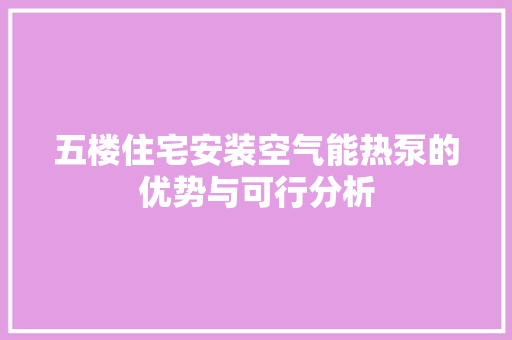 五楼住宅安装空气能热泵的优势与可行分析 家电维修