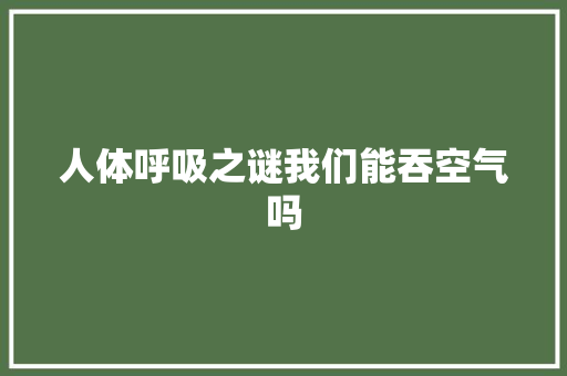 人体呼吸之谜我们能吞空气吗 墙体维修