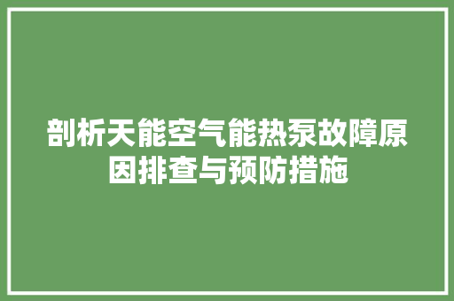 剖析天能空气能热泵故障原因排查与预防措施