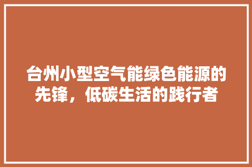 台州小型空气能绿色能源的先锋，低碳生活的践行者 综合便民