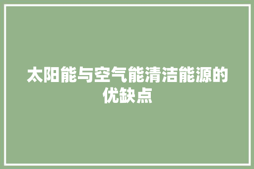 太阳能与空气能清洁能源的优缺点