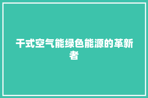 干式空气能绿色能源的革新者