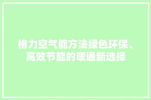 格力空气能方法绿色环保、高效节能的暖通新选择