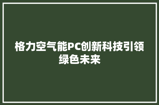 格力空气能PC创新科技引领绿色未来