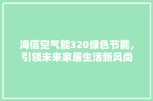 海信空气能320绿色节能，引领未来家居生活新风尚 墙体维修