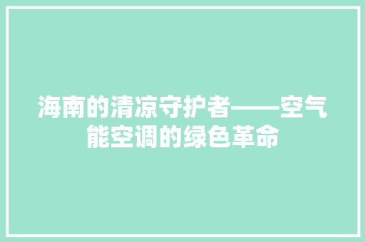 海南的清凉守护者——空气能空调的绿色革命 墙体维修