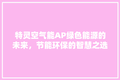 特灵空气能AP绿色能源的未来，节能环保的智慧之选 墙体维修